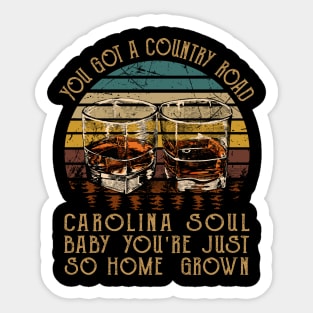 You got a country road Carolina soul Baby you're just so homegrown Whiskey Glasses Sticker